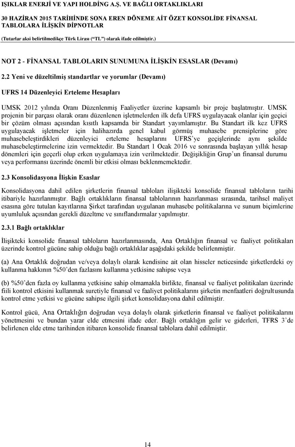 UMSK projenin bir parçası olarak oranı düzenlenen işletmelerden ilk defa UFRS uygulayacak olanlar için geçici bir çözüm olması açısından kısıtlı kapsamda bir Standart yayımlamıştır.