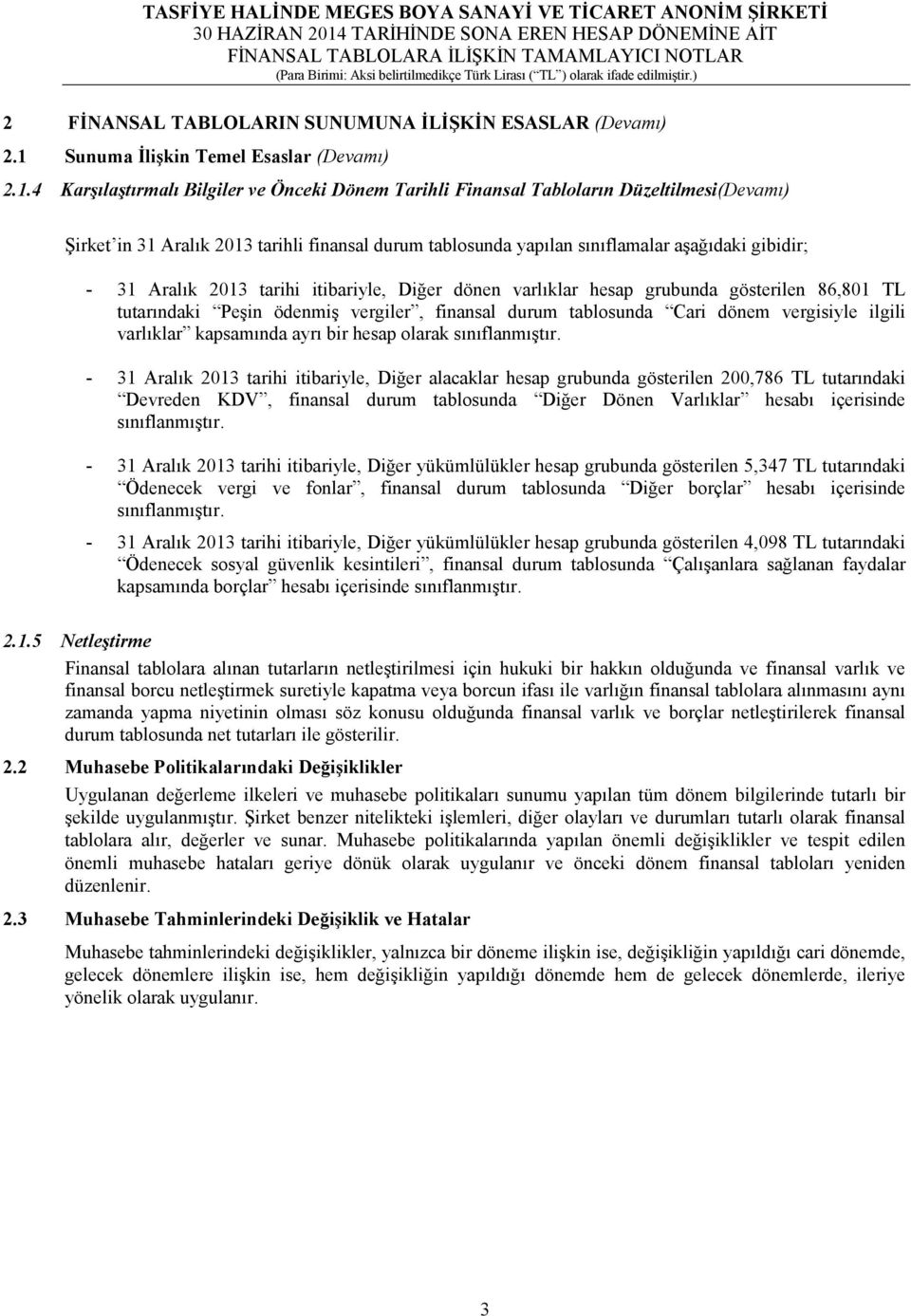 4 Karşılaştırmalı Bilgiler ve Önceki Dönem Tarihli Finansal Tabloların Düzeltilmesi(Devamı) Şirket in 31 Aralık 2013 tarihli finansal durum tablosunda yapılan sınıflamalar aşağıdaki gibidir; - 31