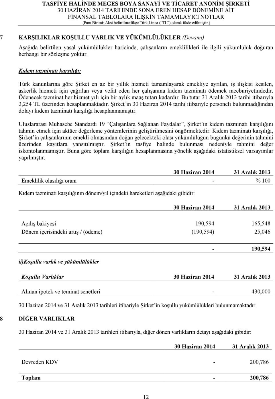 kıdem tazminatı ödemek mecburiyetindedir. Ödenecek tazminat her hizmet yılı için bir aylık maaş tutarı kadardır. Bu tutar 31 Aralık 2013 tarihi itibarıyla 3,254 TL üzerinden hesaplanmaktadır.