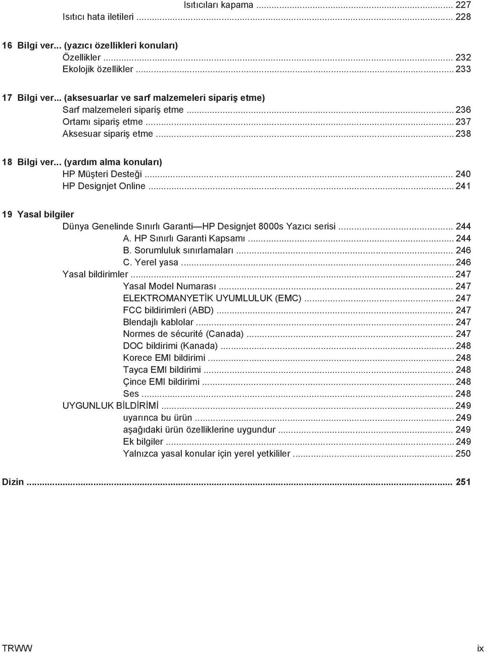 .. 240 HP Designjet Online... 241 19 Yasal bilgiler Dünya Genelinde Sınırlı Garanti HP Designjet 8000s Yazıcı serisi... 244 A. HP Sınırlı Garanti Kapsamı... 244 B. Sorumluluk sınırlamaları... 246 C.