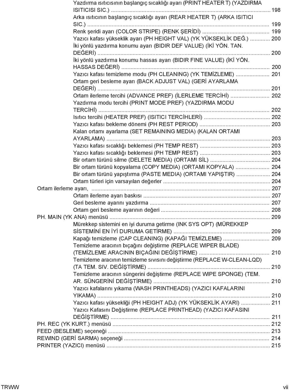 .. 200 İki yönlü yazdırma konumu hassas ayarı (BIDIR FINE VALUE) (İKİ YÖN. HASSAS DEĞERİ)... 200 Yazıcı kafası temizleme modu (PH CLEANING) (YK TEMİZLEME).