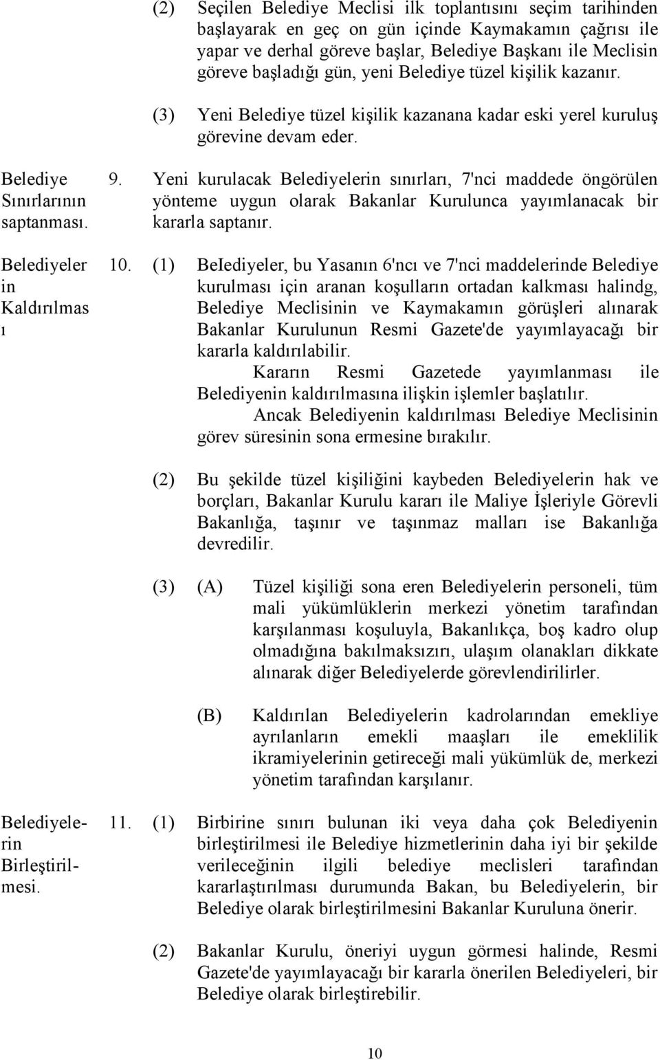 Yeni kurulacak Belediyelerin sınırları, 7'nci maddede öngörülen yönteme uygun olarak Bakanlar Kurulunca yayımlanacak bir kararla saptanır. 10.