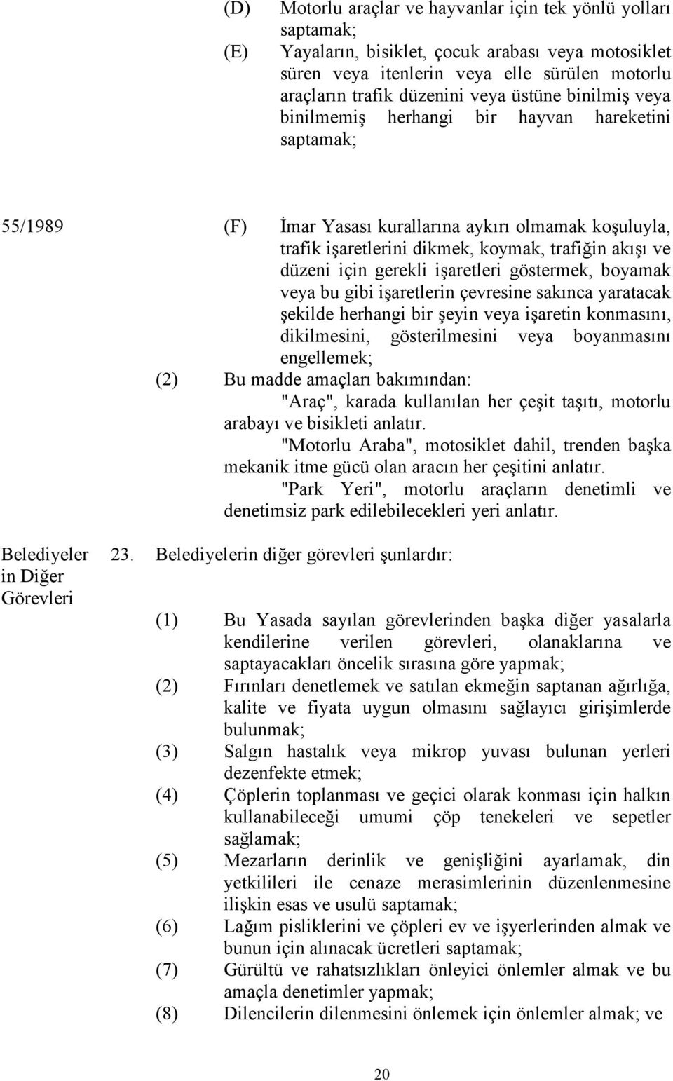 için gerekli işaretleri göstermek, boyamak veya bu gibi işaretlerin çevresine sakınca yaratacak şekilde herhangi bir şeyin veya işaretin konmasını, dikilmesini, gösterilmesini veya boyanmasını