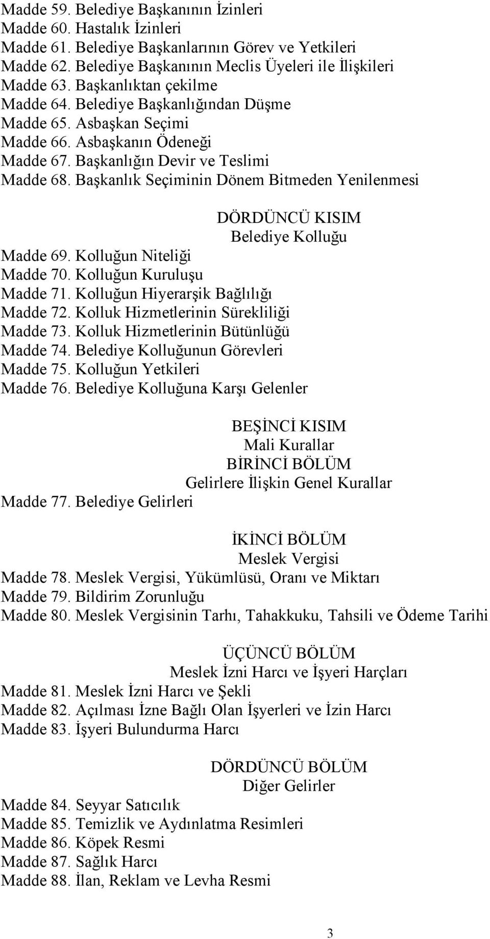 Başkanlık Seçiminin Dönem Bitmeden Yenilenmesi DÖRDÜNCÜ KISIM Belediye Kolluğu Madde 69. Kolluğun Niteliği Madde 70. Kolluğun Kuruluşu Madde 71. Kolluğun Hiyerarşik Bağlılığı Madde 72.