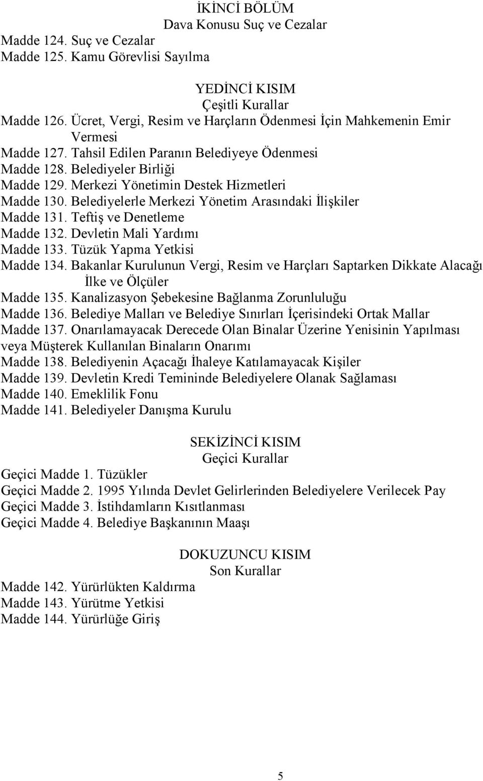 Merkezi Yönetimin Destek Hizmetleri Madde 130. Belediyelerle Merkezi Yönetim Arasındaki İlişkiler Madde 131. Teftiş ve Denetleme Madde 132. Devletin Mali Yardımı Madde 133.