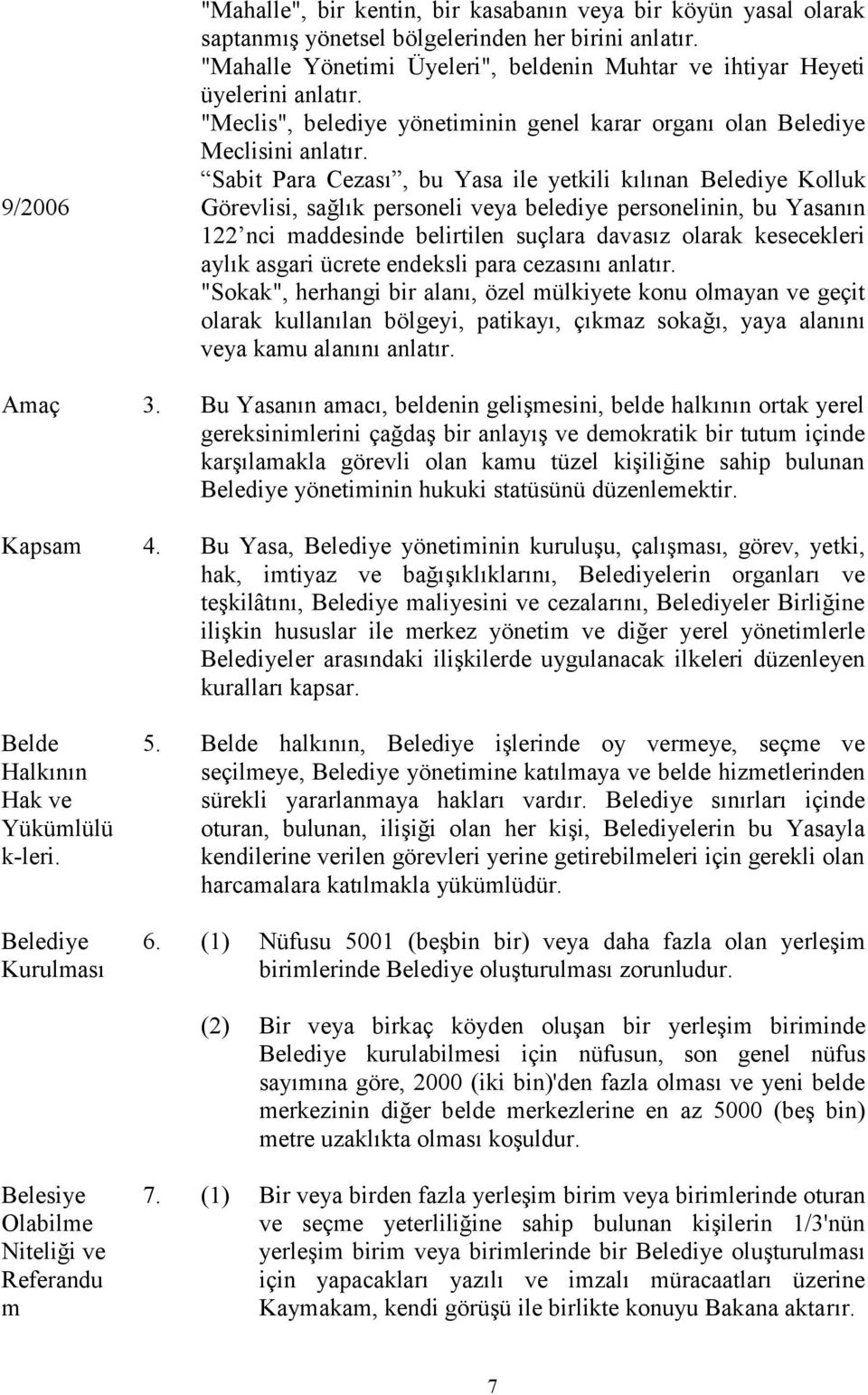 Sabit Para Cezası, bu Yasa ile yetkili kılınan Belediye Kolluk Görevlisi, sağlık personeli veya belediye personelinin, bu Yasanın 122 nci maddesinde belirtilen suçlara davasız olarak kesecekleri