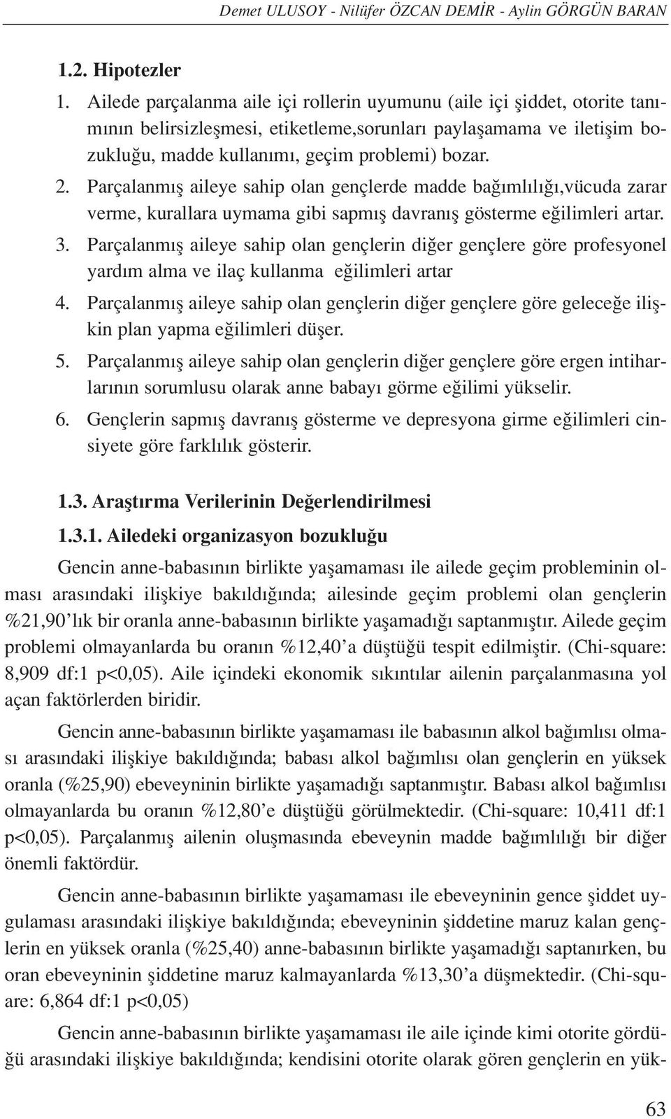 Parçalanm fl aileye sahip olan gençlerde madde ba ml l,vücuda zarar verme, kurallara uymama gibi sapm fl davran fl gösterme e ilimleri artar. 3.