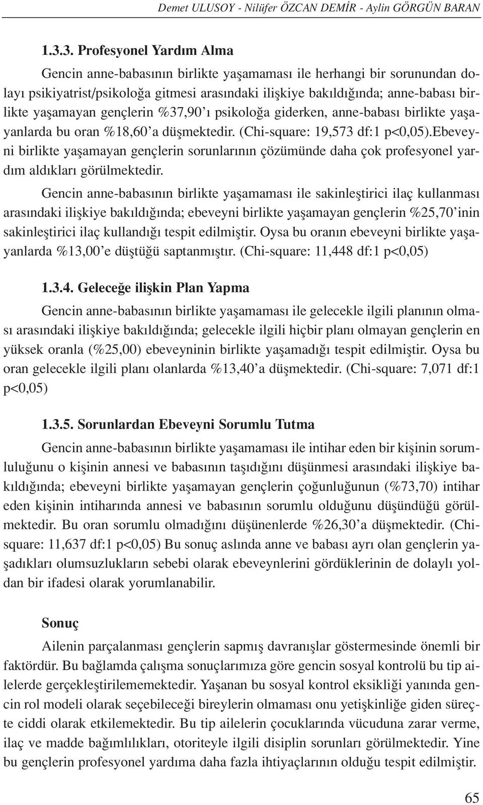 gençlerin %37,90 psikolo a giderken, anne-babas birlikte yaflayanlarda bu oran %18,60 a düflmektedir. (Chi-square: 19,573 df:1 p<0,05).