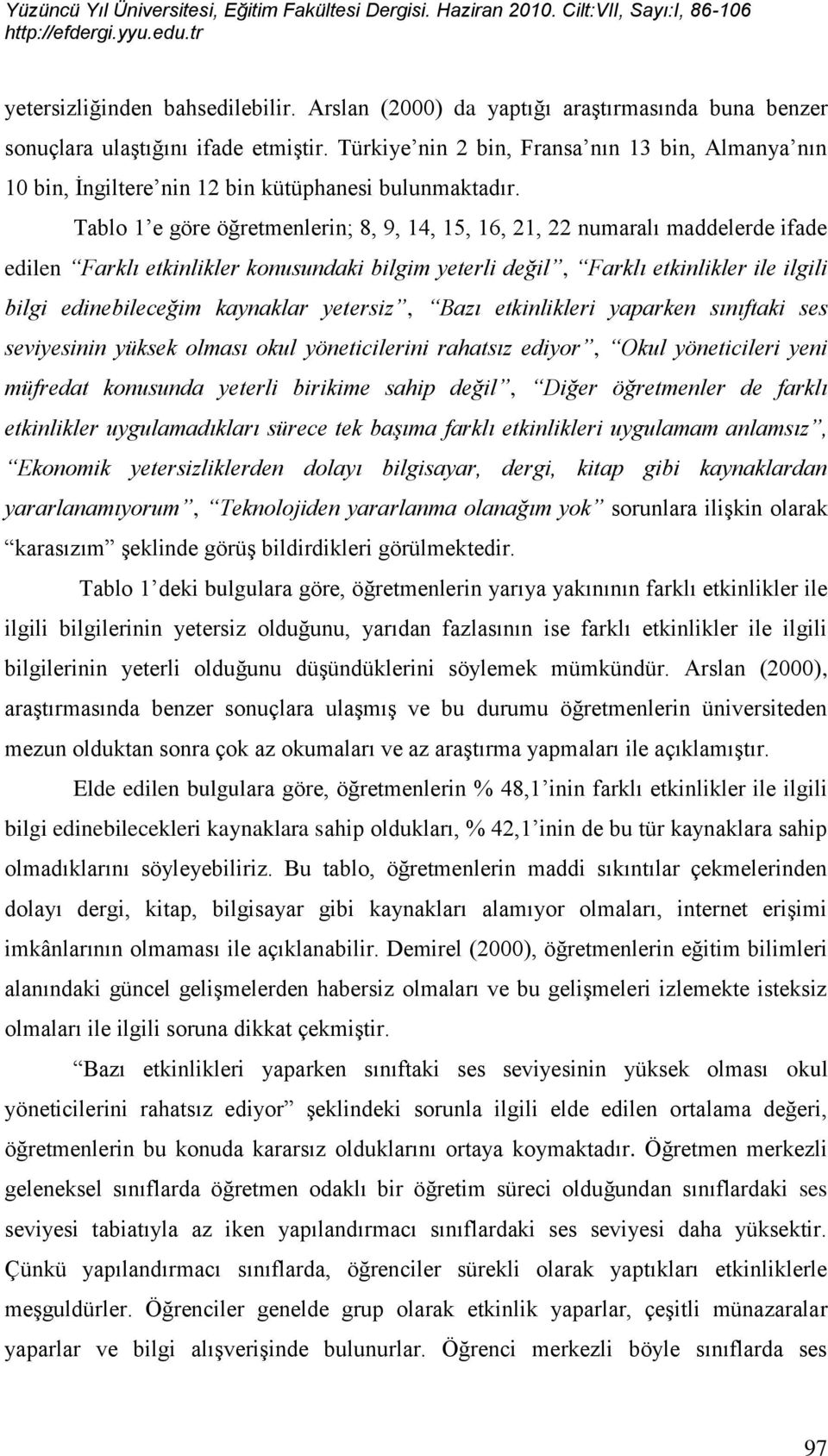 Tablo 1 e göre öğretmenlerin; 8, 9, 14, 15, 16, 21, 22 numaralı maddelerde ifade edilen Farklı etkinlikler konusundaki bilgim yeterli değil, Farklı etkinlikler ile ilgili bilgi edinebileceğim