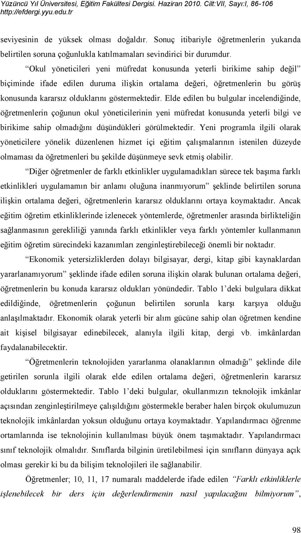 Elde edilen bu bulgular incelendiğinde, öğretmenlerin çoğunun okul yöneticilerinin yeni müfredat konusunda yeterli bilgi ve birikime sahip olmadığını düģündükleri görülmektedir.