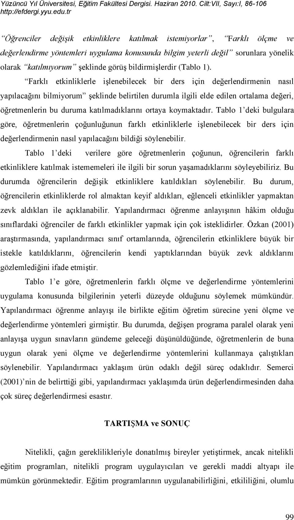 Farklı etkinliklerle iģlenebilecek bir ders için değerlendirmenin nasıl yapılacağını bilmiyorum Ģeklinde belirtilen durumla ilgili elde edilen ortalama değeri, öğretmenlerin bu duruma