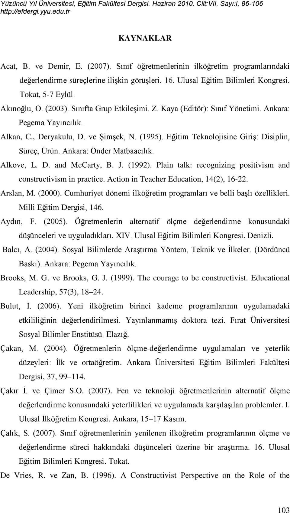 Eğitim Teknolojisine GiriĢ: Disiplin, Süreç, Ürün. Ankara: Önder Matbaacılık. Alkove, L. D. and McCarty, B. J. (1992). Plain talk: recognizing positivism and constructivism in practice.