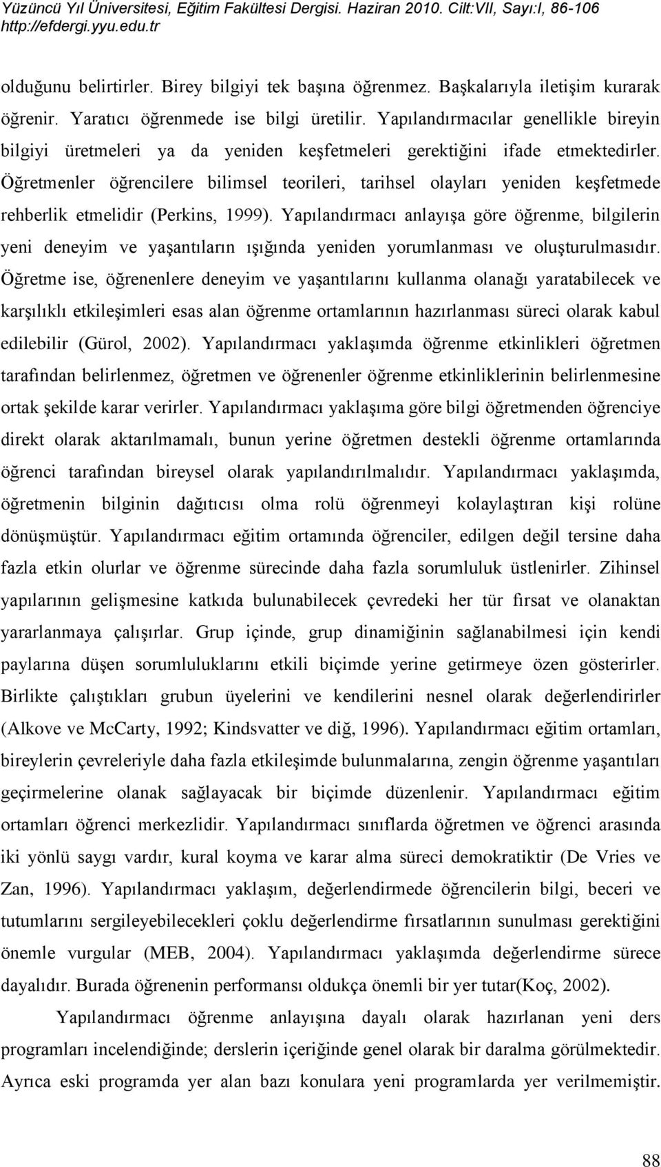 Öğretmenler öğrencilere bilimsel teorileri, tarihsel olayları yeniden keģfetmede rehberlik etmelidir (Perkins, 1999).