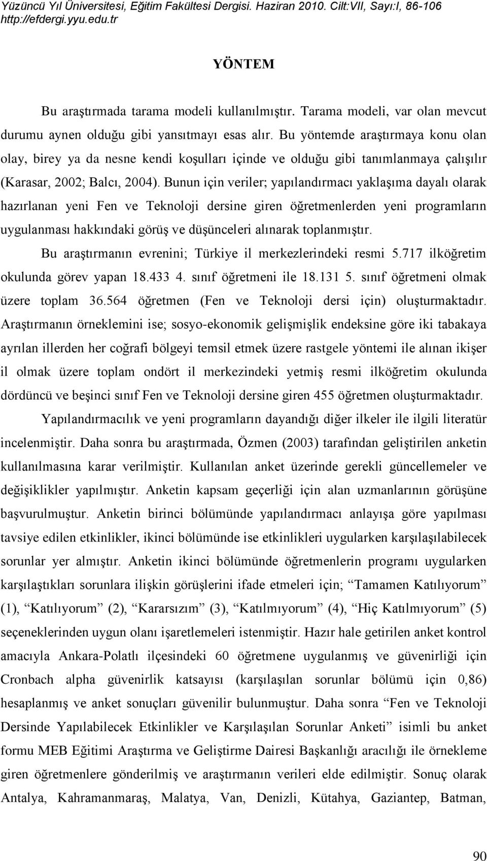 Bunun için veriler; yapılandırmacı yaklaģıma dayalı olarak hazırlanan yeni Fen ve Teknoloji dersine giren öğretmenlerden yeni programların uygulanması hakkındaki görüģ ve düģünceleri alınarak