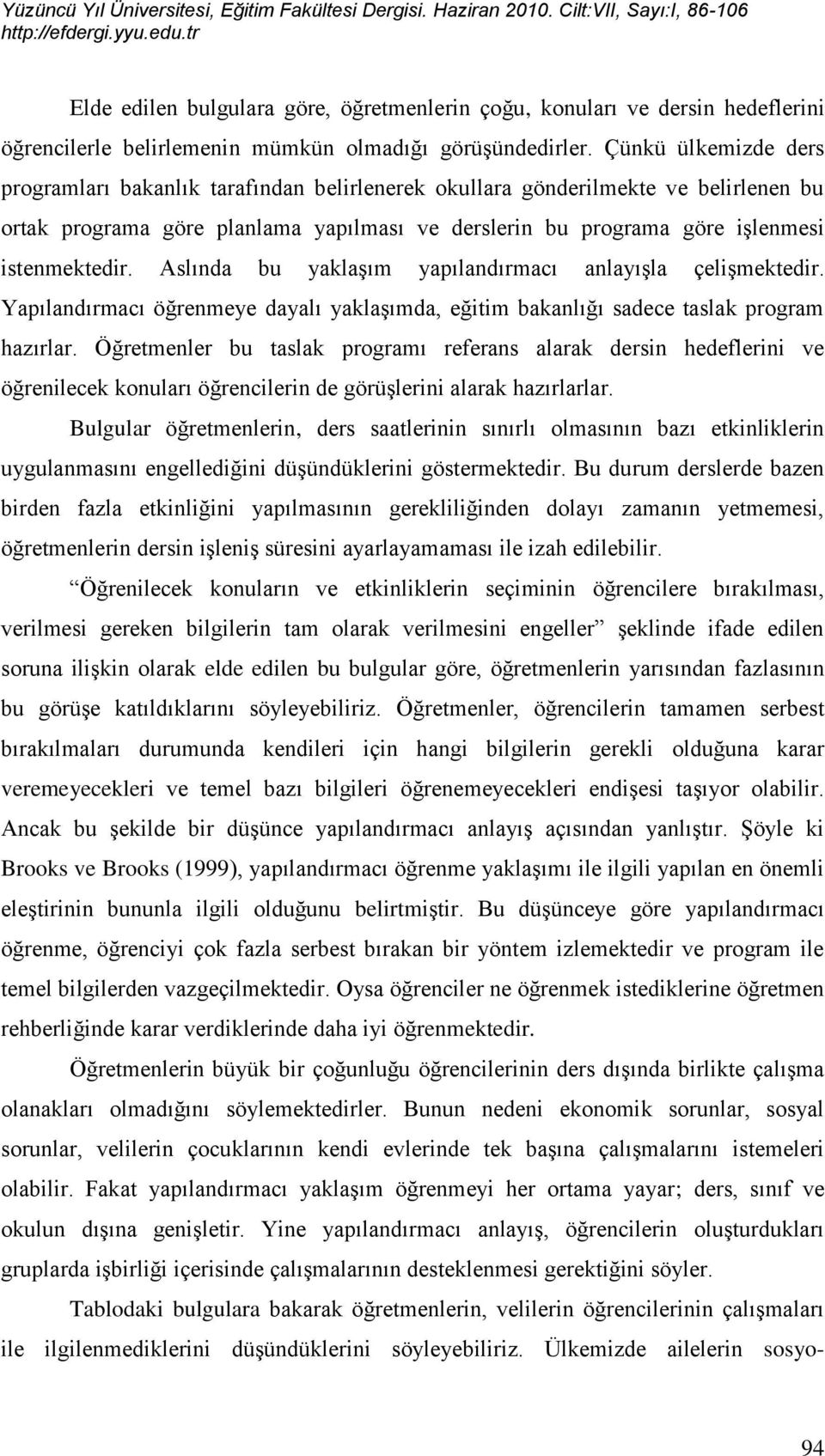 Aslında bu yaklaģım yapılandırmacı anlayıģla çeliģmektedir. Yapılandırmacı öğrenmeye dayalı yaklaģımda, eğitim bakanlığı sadece taslak program hazırlar.