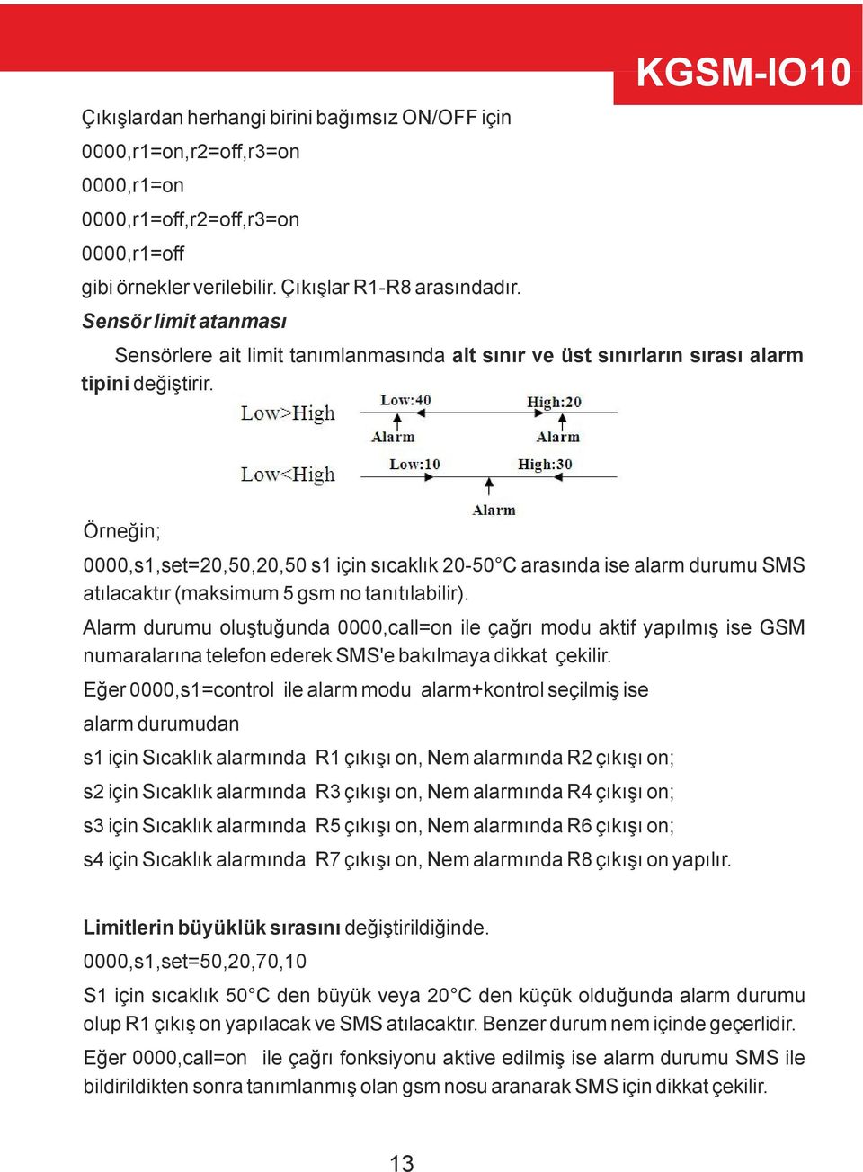 Örneğin; 0000,s1, set= 20,50,20,50 s1 için sıcaklık 20-50 C arasında ise alarm durumu SMS atılacaktır (maksimum 5 gsm no tanıtılabilir).