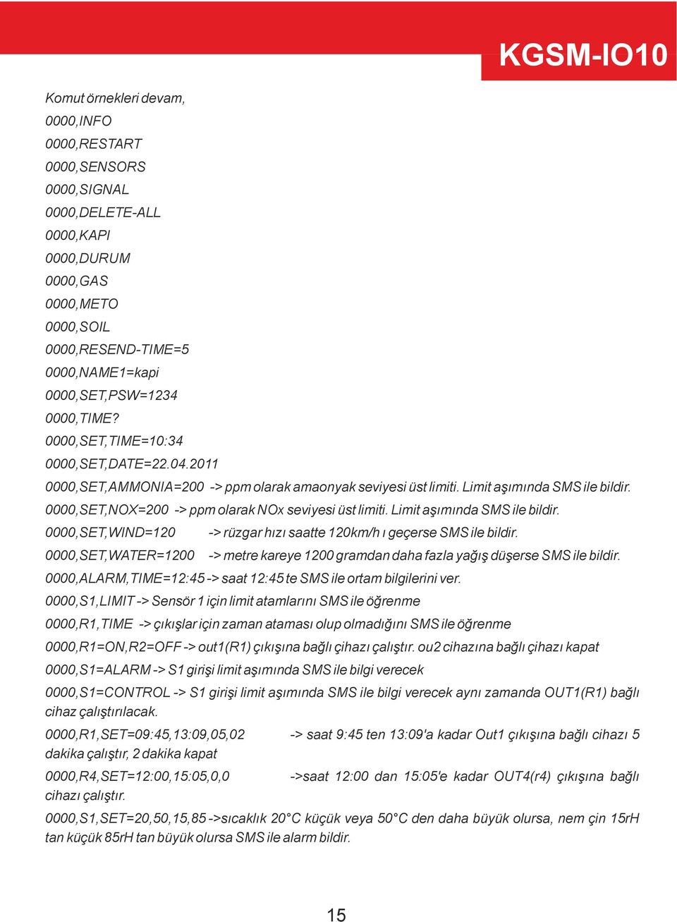 Limit aşımında SMS ile bildir. 0000,SET,WIND=120 0000,SET,WATER=1200 -> rüzgar hızı saatte 120km/h ı geçerse SMS ile bildir. -> metre kareye 1200 gramdan daha fazla yağış düşerse SMS ile bildir.