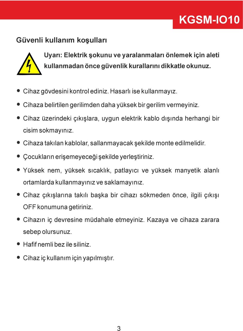 Cihaza takılan kablolar, sallanmayacak şekilde monte edilmelidir. Çocukların erişemeyeceği şekilde yerleştiriniz.