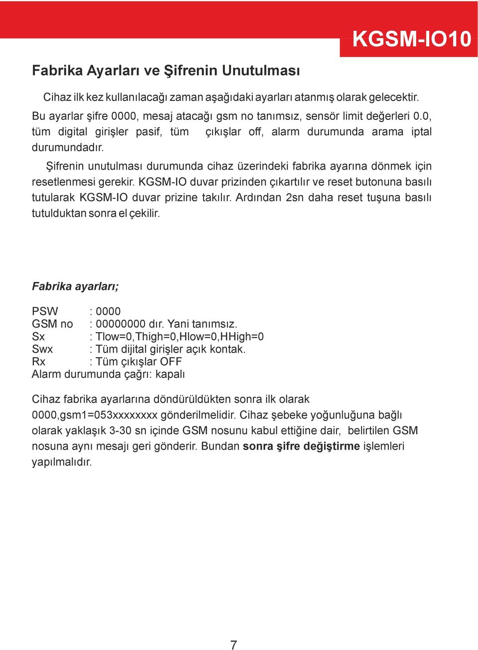 KGSM-IO duvar prizinden çıkartılır ve reset butonuna basılı tutularak KGSM-IO duvar prizine takılır. Ardından 2sn daha reset tuşuna basılı tutulduktan sonra el çekilir.