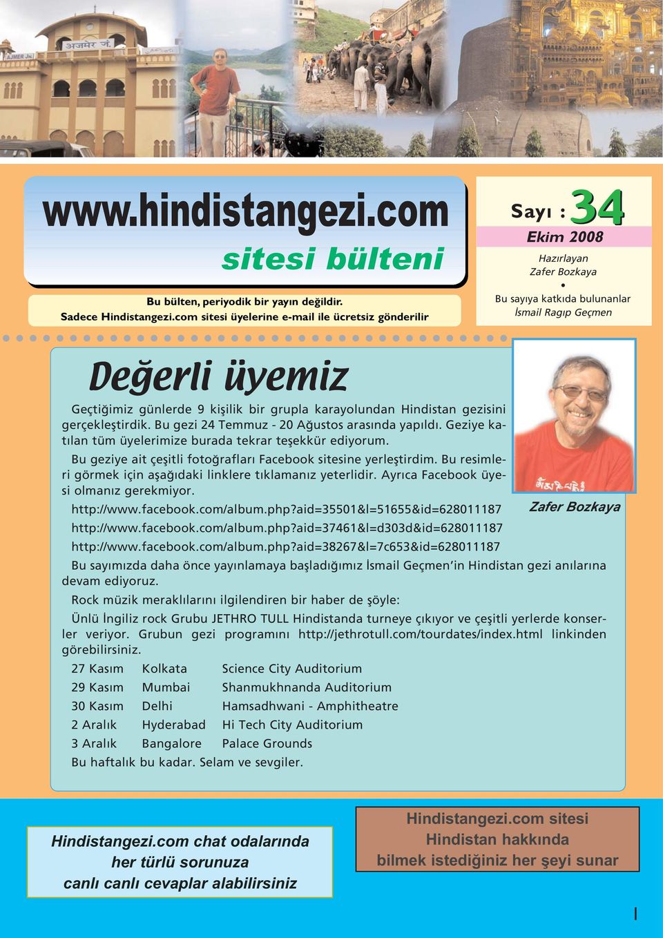 grupla karayolundan Hindistan gezisini gerçeklefltirdik. Bu gezi 24 Temmuz - 20 A ustos aras nda yap ld. Geziye kat lan tüm üyelerimize burada tekrar teflekkür ediyorum.