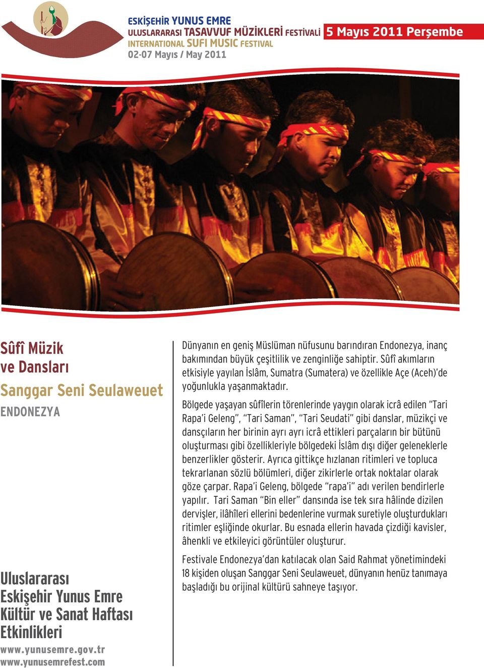 Bölgede yaflayan sûfîlerin törenlerinde yayg n olarak icrâ edilen Tari Rapa i Geleng, Tari Saman, Tari Seudati gibi danslar, müzikçi ve dansç lar n her birinin ayr ayr icrâ ettikleri parçalar n bir