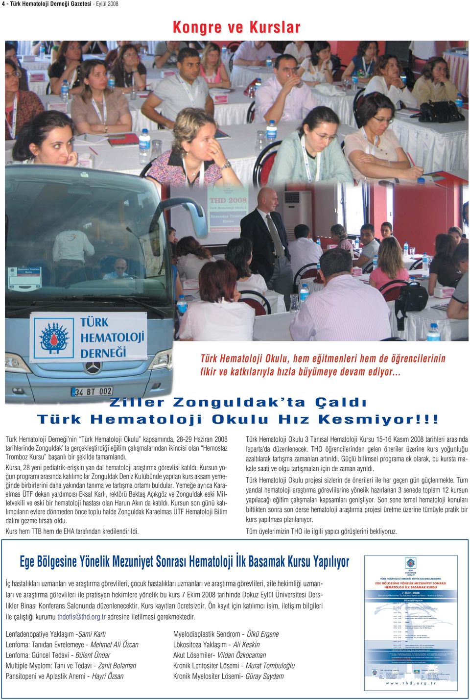 !! Türk Hematoloji Derne i nin Türk Hematoloji Okulu kapsam nda, 28-29 Haziran 2008 tarihlerinde Zonguldak ta gerçeklefltirdi i e itim çal flmalar ndan ikincisi olan Hemostaz Tromboz Kursu baflar l