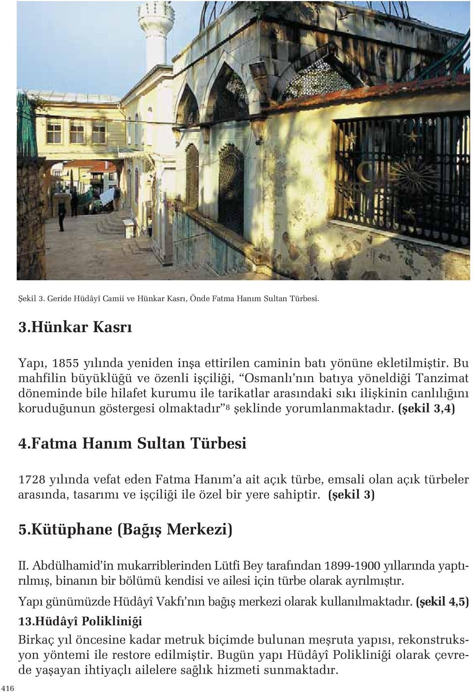 3,4) 4Fatma Han m Sultan Türbesi 1728 y l nda vefat eden Fatma Han m a ait aç k türbe, emsali olan aç k türbeler aras nda, tasar m ve iflçili i ile özel bir yere sahiptir (flekil 3) 5Kütüphane (Ba fl