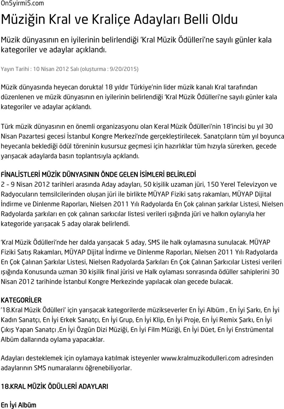 18 yıldır Türkiye nin lider müzik kanalı Kral tarafından düzenlenen ve müzik dünyasının en iyilerinin belirlendiği Kral Müzik Ödülleri ne sayılı günler kala kategoriler ve adaylar açıklandı.