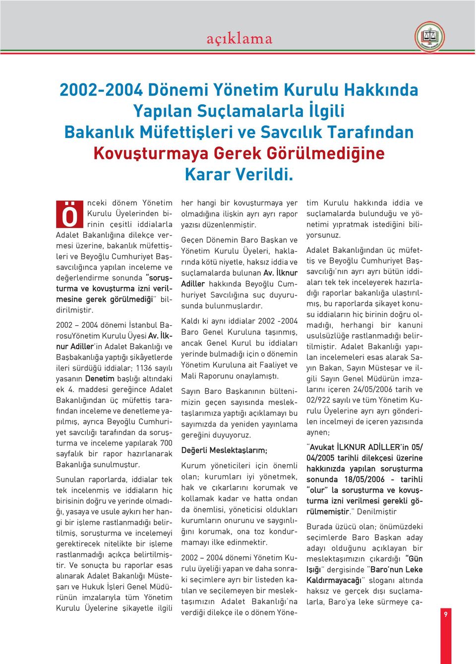 erlendirme sonunda sorußturma ve kovußturma izni verilmesine gerek görülmedi i bildirilmißtir. 2002 2004 dönemi stanbul BarosuYönetim Kurulu Üyesi Av.