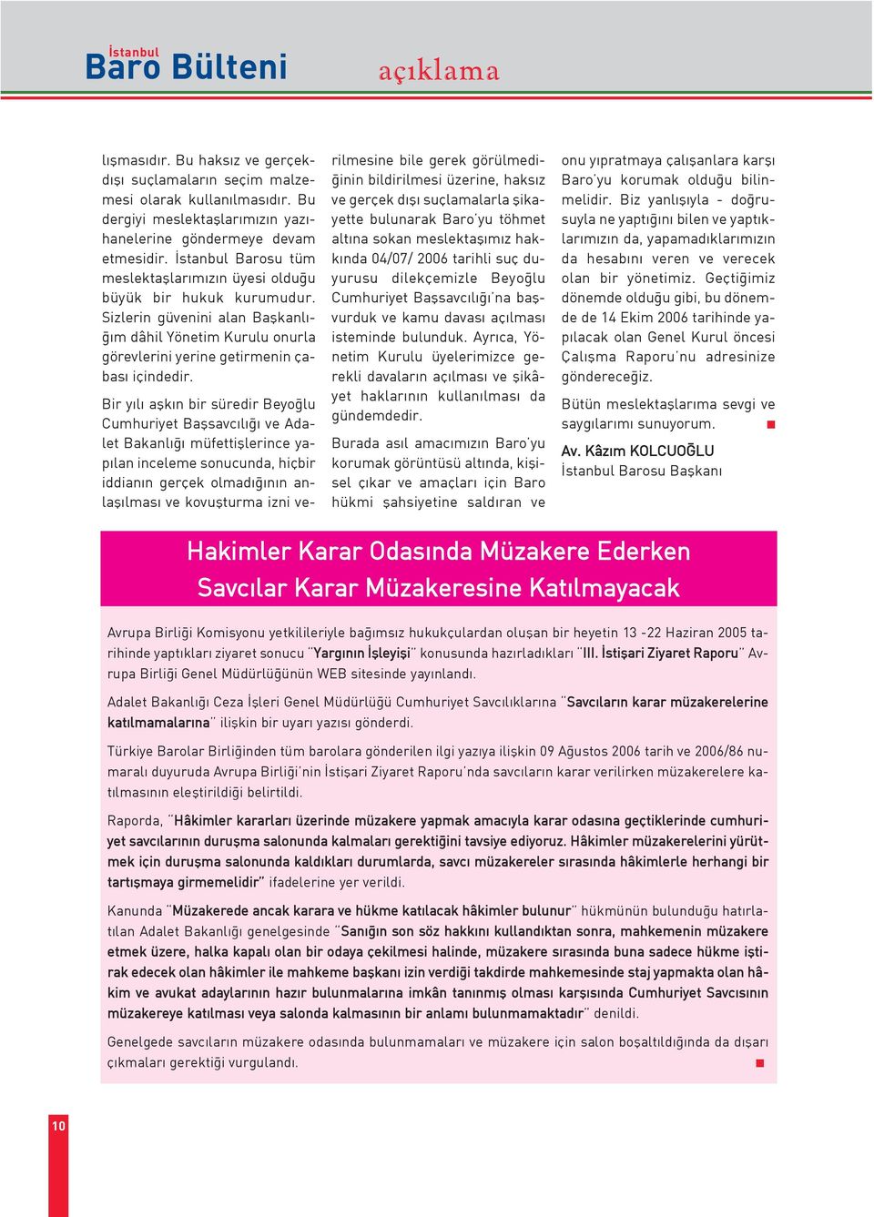 Bir y l aßk n bir süredir Beyo lu Cumhuriyet Baßsavc l ve Adalet Bakanl müfettißlerince yap lan inceleme sonucunda, hiçbir iddian n gerçek olmad n n anlaß lmas ve kovußturma izni verilmesine bile