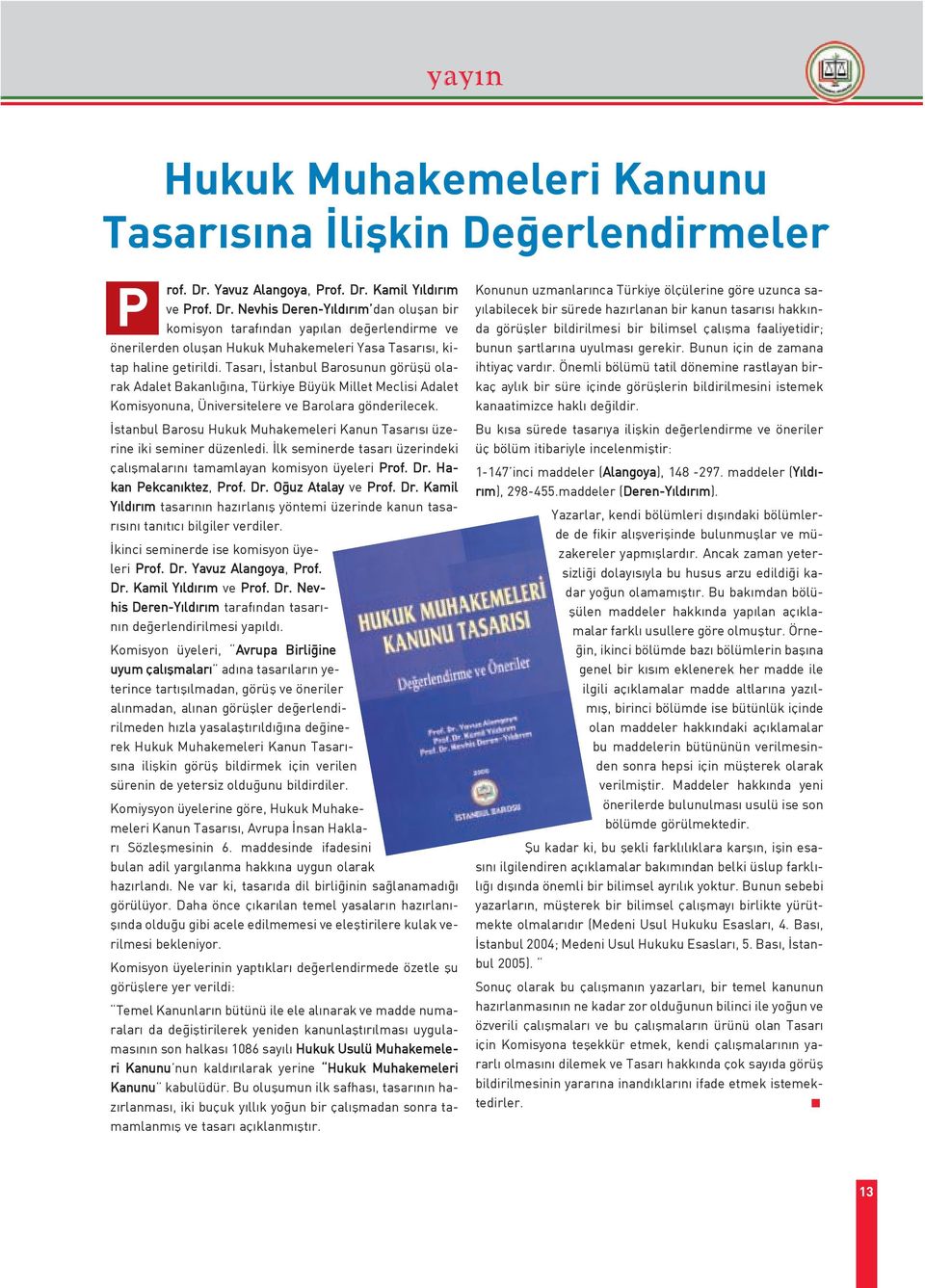 Tasar, stanbul Barosunun görüßü olarak Adalet Bakanl na, Türkiye Büyük Millet Meclisi Adalet Komisyonuna, Üniversitelere ve Barolara gönderilecek.