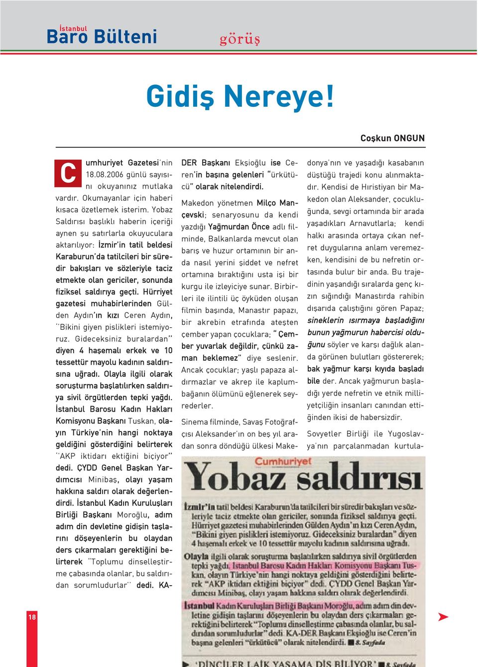 sonunda fiziksel sald r ya geçti. Hürriyet gazetesi muhabirlerinden Gülden Ayd n n k z Ceren Ayd n, Bikini giyen pislikleri istemiyoruz.