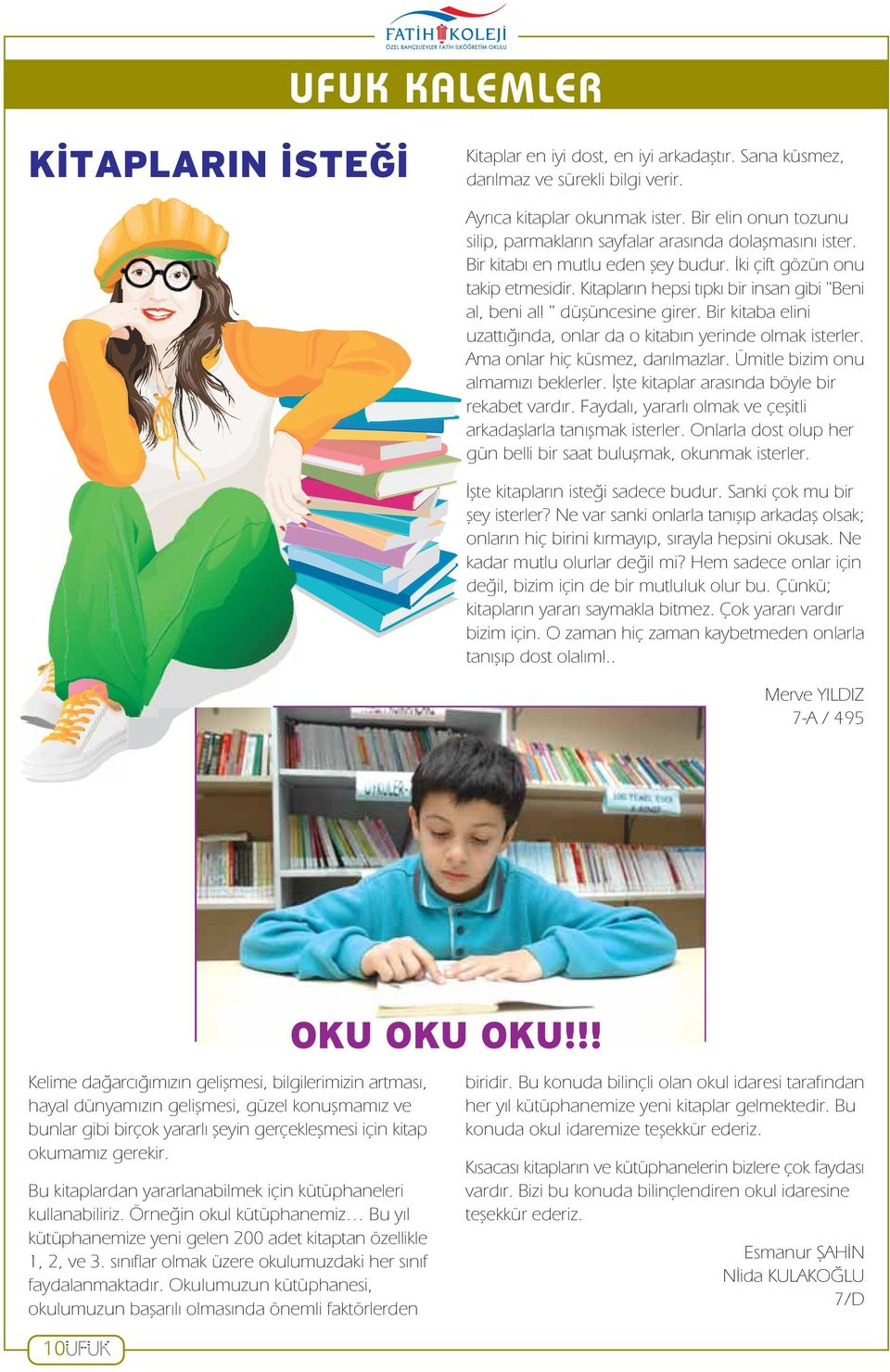 Kitaplar n hepsi t pk bir insan gibi ''Beni al, beni al! '' düflüncesine girer. Bir kitaba elini uzatt nda, onlar da o kitab n yerinde olmak isterler. Ama onlar hiç küsmez, dar lmazlar.