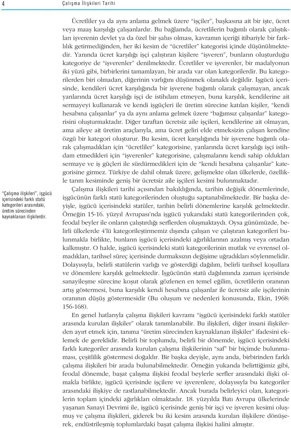 Bu ba lamda, ücretlilerin ba ml olarak çal flt klar iflverenin devlet ya da özel bir flah s olmas, kavram n içeri i itibariyle bir farkl l k getirmedi inden, her iki kesim de ücretliler kategorisi