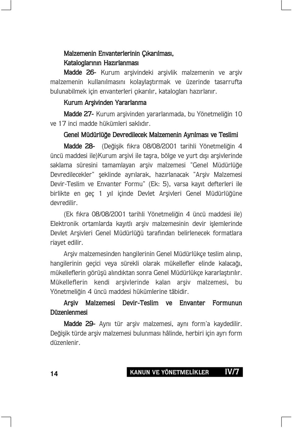 Genel Müdürlü e Devredilecek Malzemenin Ayr lmas ve Teslimi Madde 28- (De iflik f kra 08/08/2001 tarihli Yönetmeli in 4 üncü maddesi ile)kurum arflivi ile taflra, bölge ve yurt d fl arflivlerinde