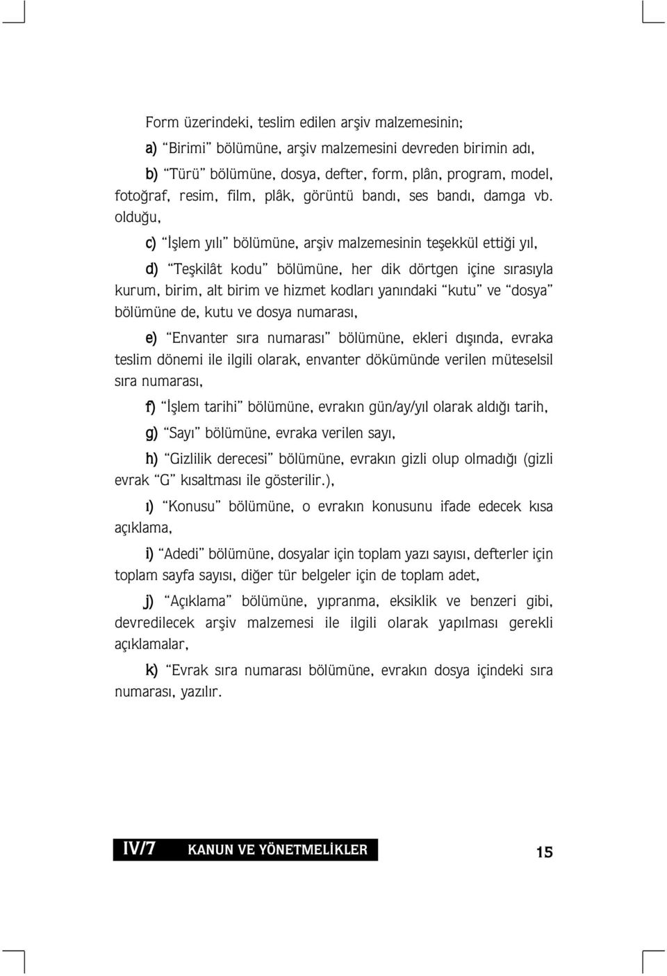 oldu u, c) fllem y l bölümüne, arfliv malzemesinin teflekkül etti i y l, d) Teflkilât kodu bölümüne, her dik dörtgen içine s ras yla kurum, birim, alt birim ve hizmet kodlar yan ndaki kutu ve dosya