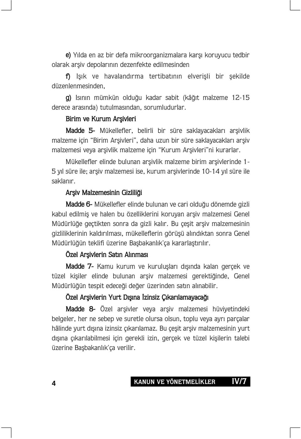 Birim ve Kurum Arflivleri Madde 5- Mükellefler, belirli bir süre saklayacaklar arflivlik malzeme için Birim Arflivleri, daha uzun bir süre saklayacaklar arfliv malzemesi veya arflivlik malzeme için