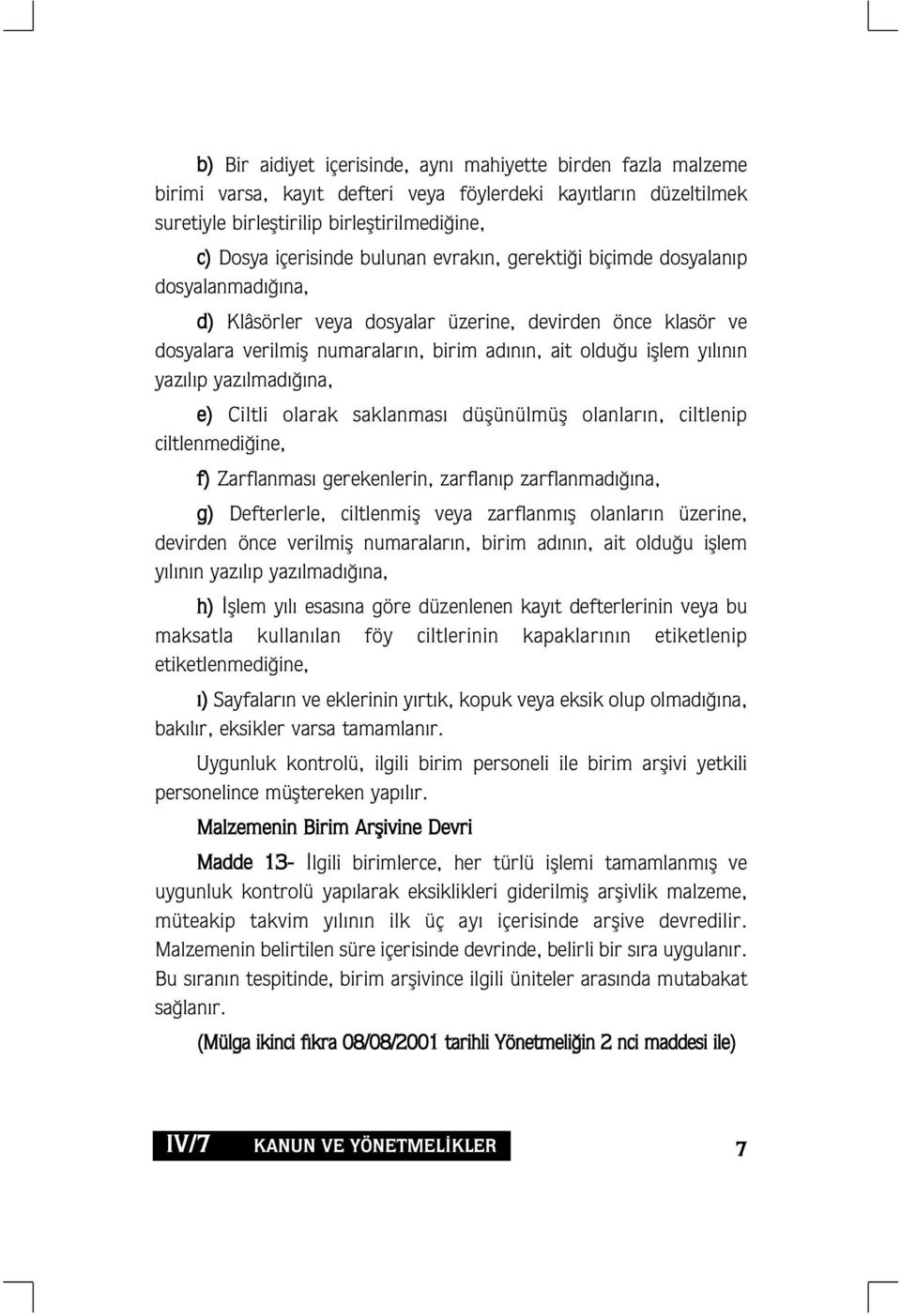 l p yaz lmad na, e) Ciltli olarak saklanmas düflünülmüfl olanlar n, ciltlenip ciltlenmedi ine, f) Zarflanmas gerekenlerin, zarflan p zarflanmad na, g) Defterlerle, ciltlenmifl veya zarflanm fl