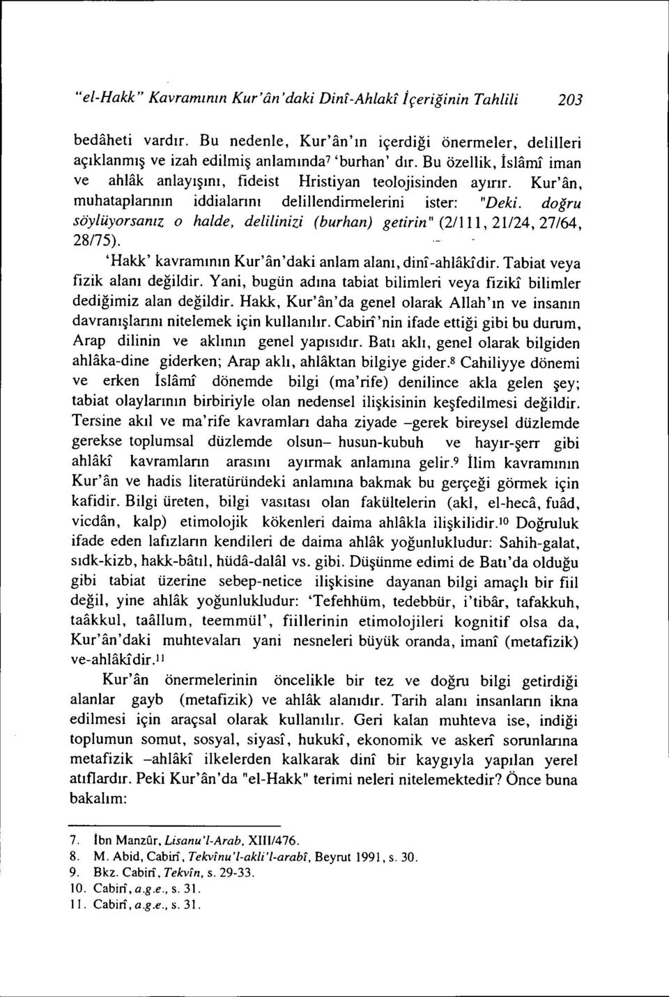 doğru söylüyorsanız o halde, delilinizi (burhan) getirin" (2/111,21/24,27/64, 28/75). 'Hakk' kavramının Kur'an'daki anlam alanı, dinl-ahhikidir. Tabiat veya fizik alanı değildir.