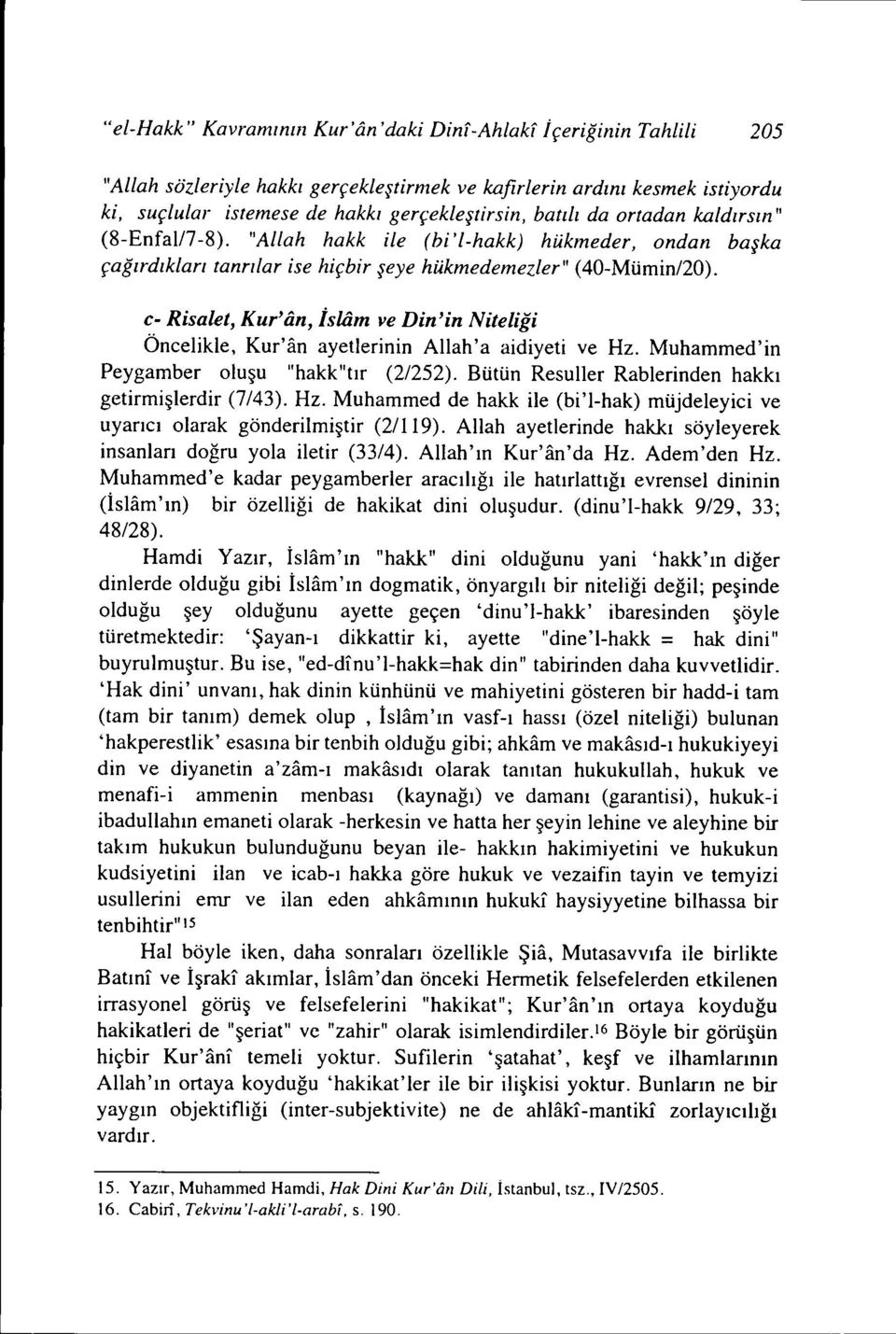 c- Risalet, Kur'an, İsliim ve Din'in Niteliği Öncelikle, Kur'an ayetlerinin Allah'a aidiyeti ve Hz. Muhammed'in Peygamber oluşu "hakk"tır (2/252).