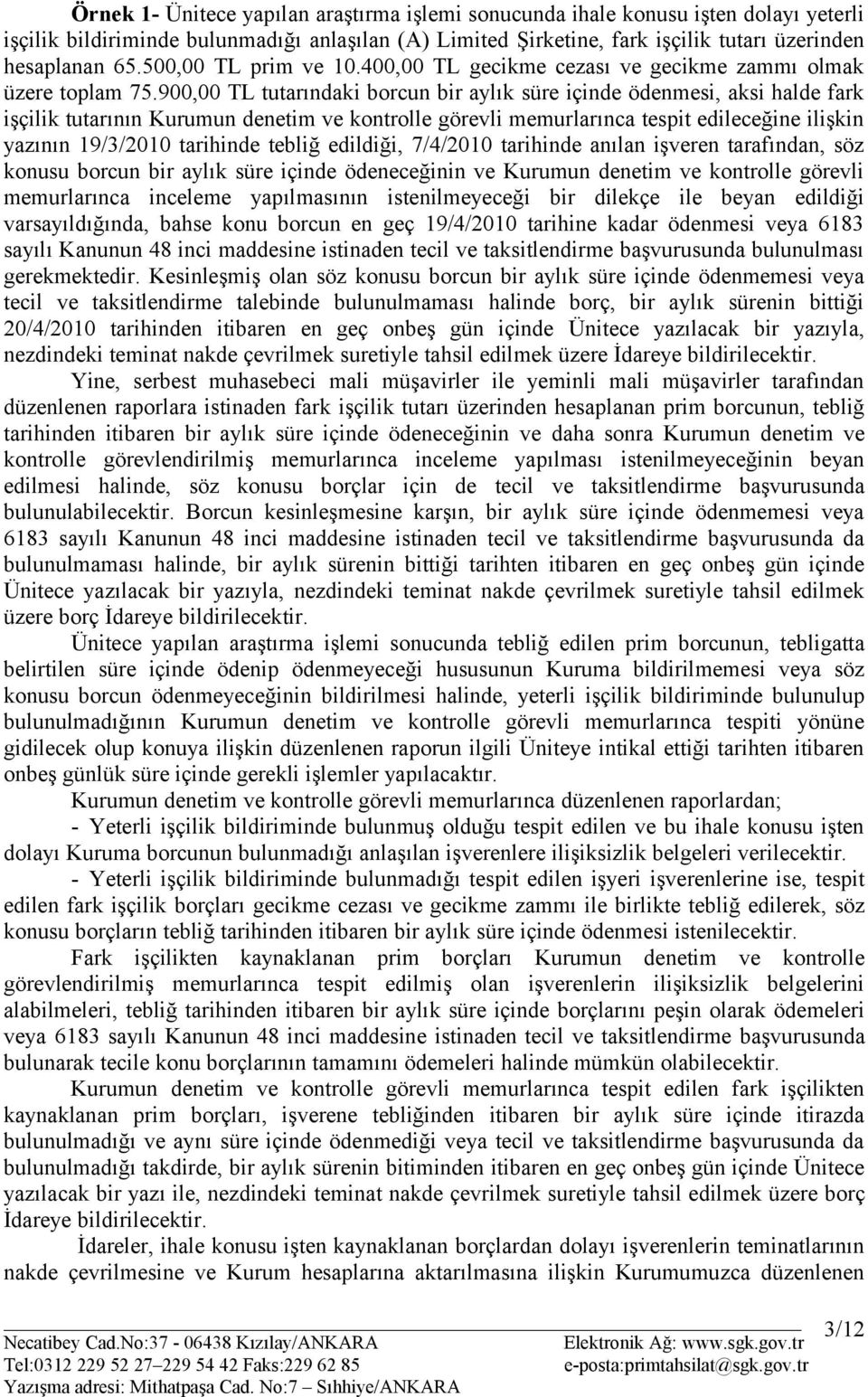 900,00 TL tutarındaki borcun bir aylık süre içinde ödenmesi, aksi halde fark işçilik tutarının Kurumun denetim ve kontrolle görevli memurlarınca tespit edileceğine ilişkin yazının 19/3/2010 tarihinde