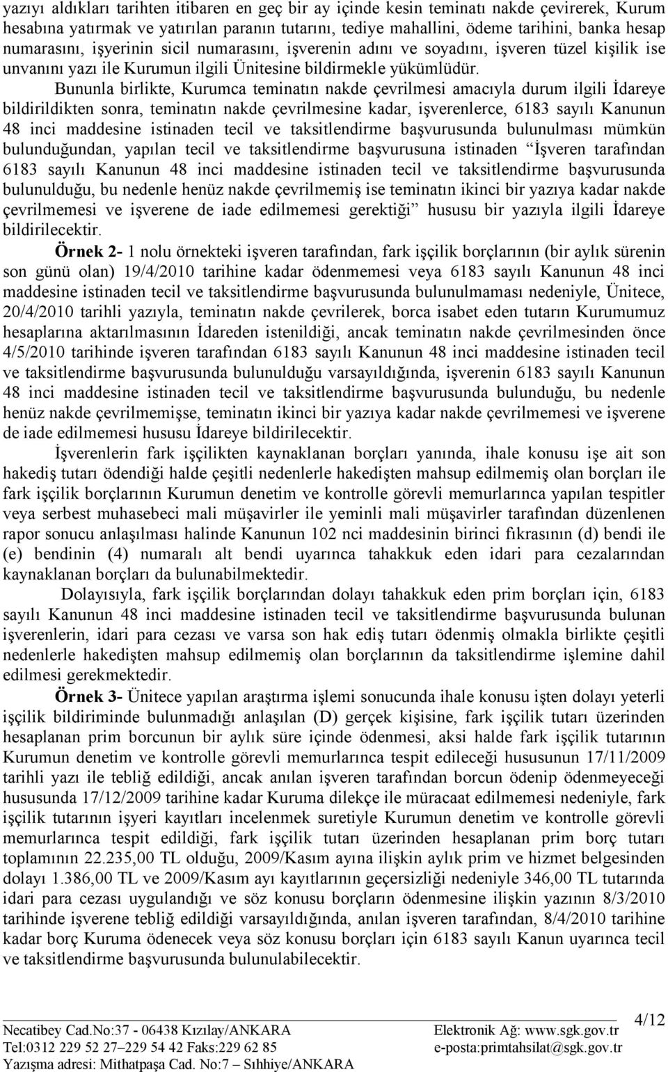 Bununla birlikte, Kurumca teminatın nakde çevrilmesi amacıyla durum ilgili İdareye bildirildikten sonra, teminatın nakde çevrilmesine kadar, işverenlerce, 6183 sayılı Kanunun 48 inci maddesine