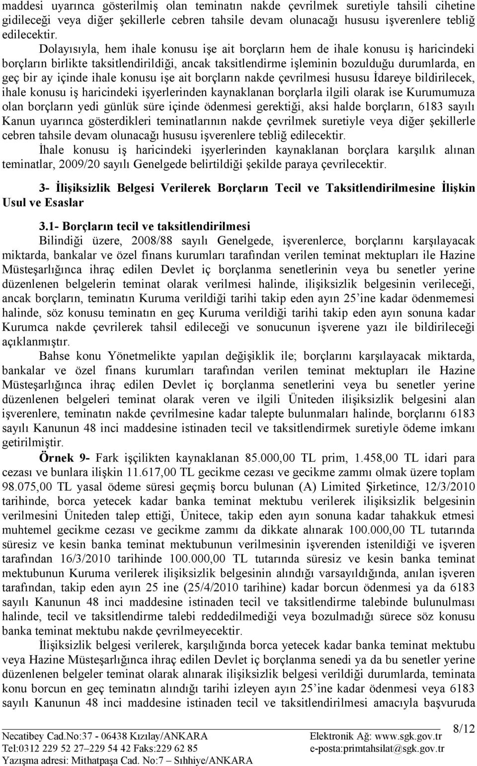 ihale konusu işe ait borçların nakde çevrilmesi hususu İdareye bildirilecek, ihale konusu iş haricindeki işyerlerinden kaynaklanan borçlarla ilgili olarak ise Kurumumuza olan borçların yedi günlük