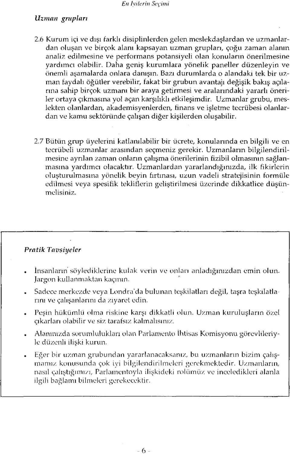 konuların önerilmesine yardımcı olabilir. Daha geniş kurumlara yönelik paneller düzenleyin ve önemli aşamalarda onlara danışın.