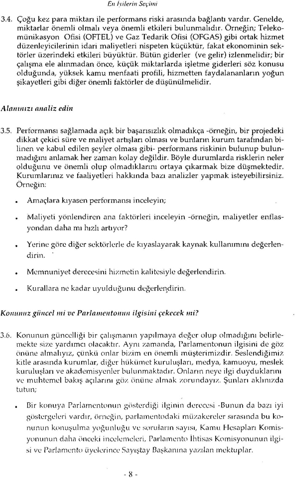 Bütün giderler (ve gelir) izlenmelidir; bir çalışma ele alınmadan önce, küçük miktarlarda işletme giderleri söz konusu olduğunda, yüksek kamu menfaati profili, hizmetten faydalananların yoğun