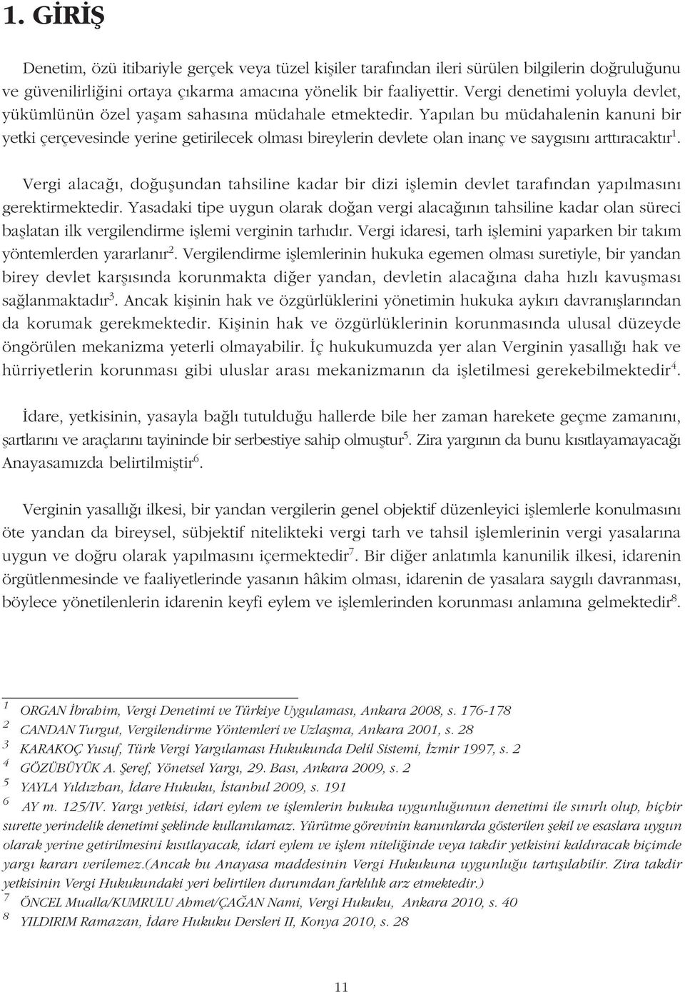 Yapýlan bu müdahalenin kanuni bir yetki çerçevesinde yerine getirilecek olmasý bireylerin devlete olan inanç ve saygýsýný arttýracaktýr 1.