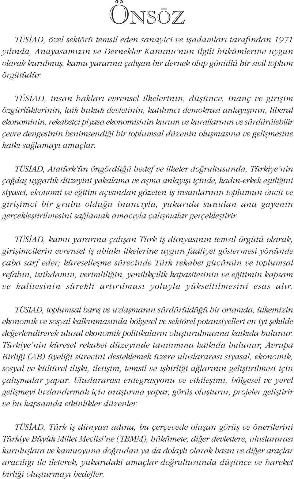 TÜSÝAD, insan haklarý evrensel ilkelerinin, düþünce, inanç ve giriþim özgürlüklerinin, laik hukuk devletinin, katýlýmcý demokrasi anlayýþýnýn, liberal ekonominin, rekabetçi piyasa ekonomisinin kurum