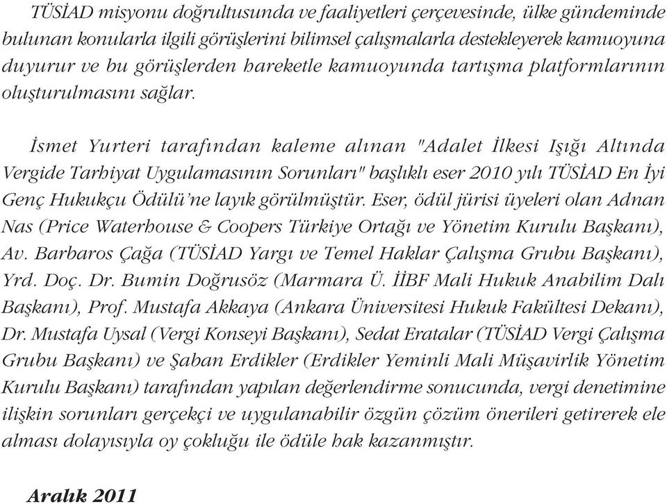 Ýsmet Yurteri tarafýndan kaleme alýnan "Adalet Ýlkesi Iþýðý Altýnda Vergide Tarhiyat Uygulamasýnýn Sorunlarý" baþlýklý eser 2010 yýlý TÜSÝAD En Ýyi Genç Hukukçu Ödülü'ne layýk görülmüþtür.