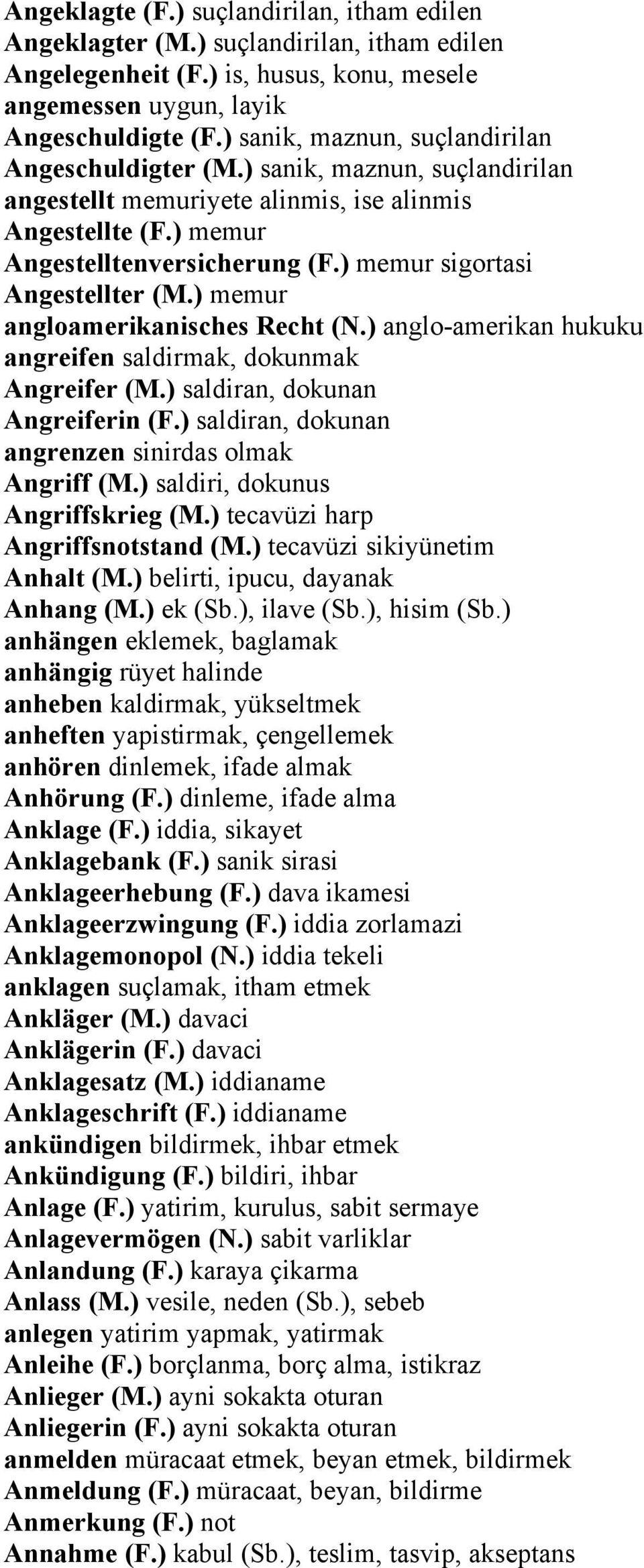 ) memur sigortasi Angestellter (M.) memur angloamerikanisches Recht (N.) anglo-amerikan hukuku angreifen saldirmak, dokunmak Angreifer (M.) saldiran, dokunan Angreiferin (F.