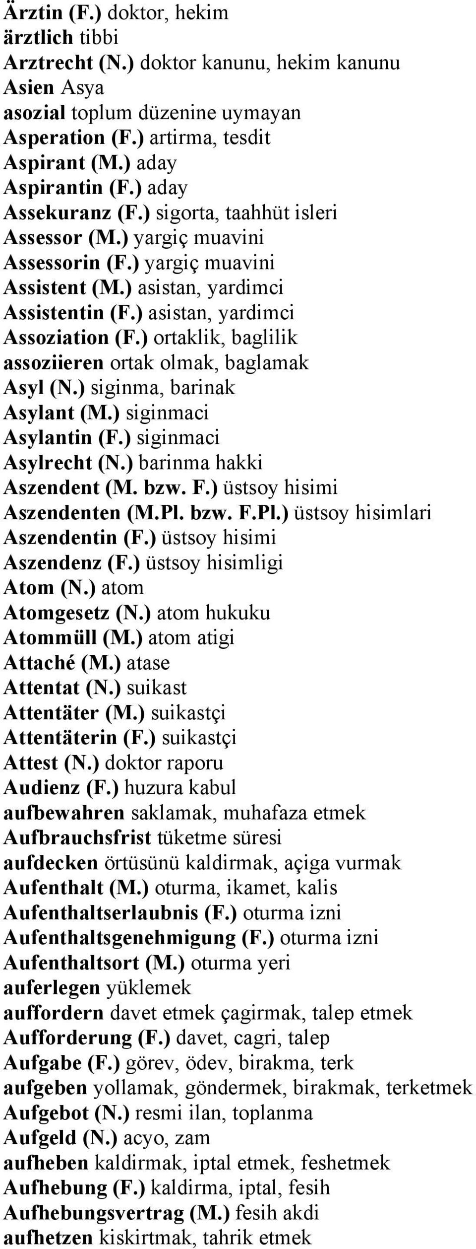 ) ortaklik, baglilik assoziieren ortak olmak, baglamak Asyl (N.) siginma, barinak Asylant (M.) siginmaci Asylantin (F.) siginmaci Asylrecht (N.) barinma hakki Aszendent (M. bzw. F.